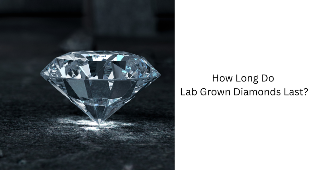 How Long Do Lab Grown Diamonds Last?