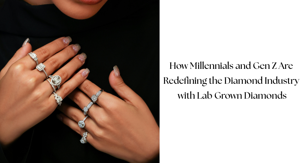 How Millennials and Gen Z Are Redefining the Diamond Industry with Lab Grown Diamonds