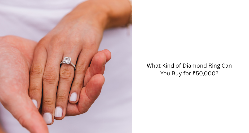 What Kind of Diamond Ring Can You Buy for ₹50,000?