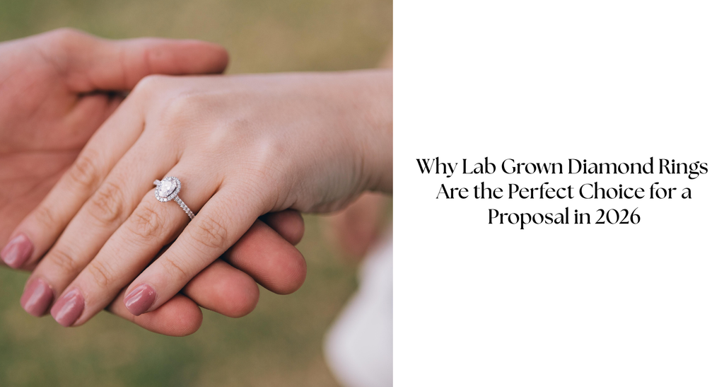 Why Lab Grown Diamond Rings Are the Perfect Choice for a Proposal in 2026