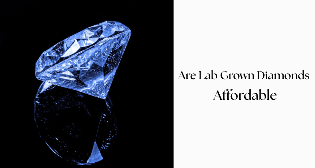 Are Lab Grown Diamonds Affordable