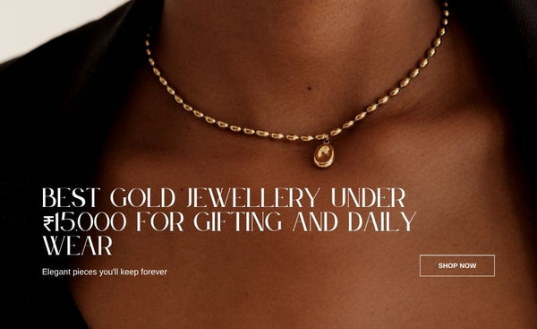 Best Gold Jewellery Under ₹15,000 for Gifting and Daily Wear