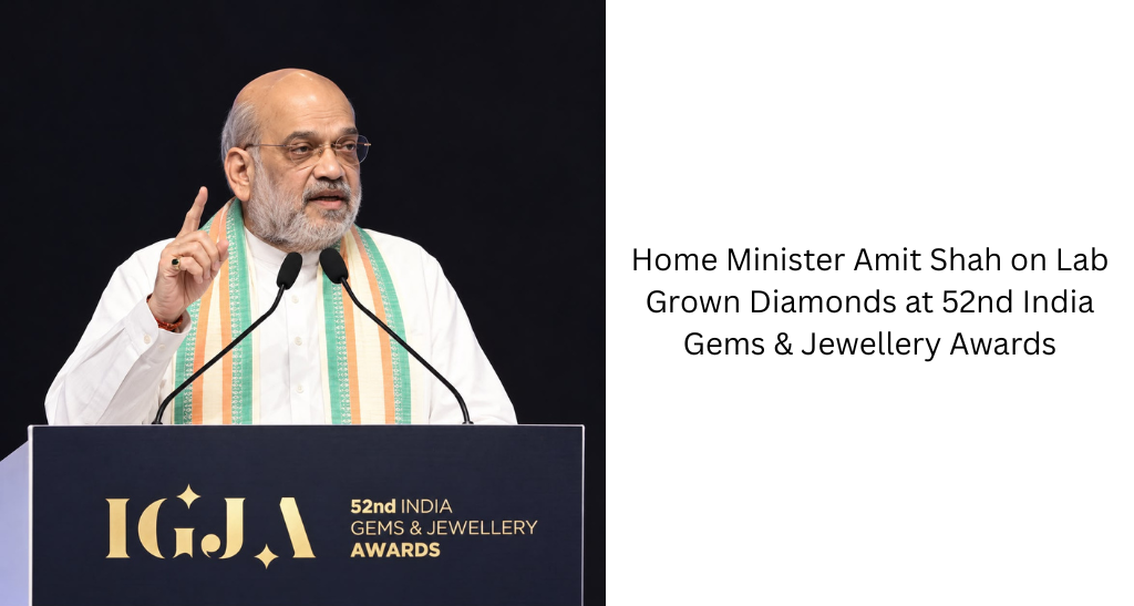 Home Minister Amit Shah on Lab Grown Diamonds at 52nd India Gems & Jewellery Awards