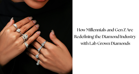 How Millennials and Gen Z Are Redefining the Diamond Industry with Lab Grown Diamonds