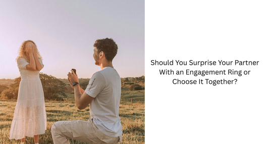 Should You Surprise Your Partner With an Engagement Ring or Choose It Together?