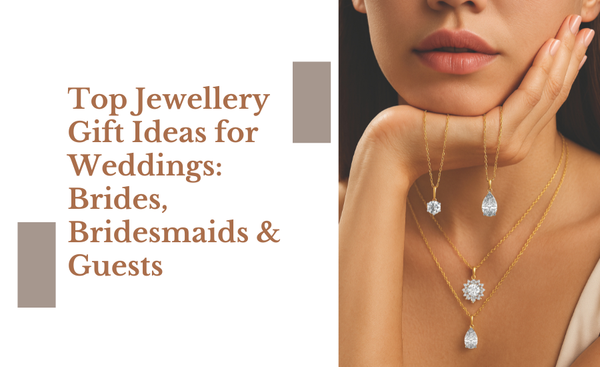 Top Jewellery Gift Ideas for Weddings: Brides, Bridesmaids and Guests