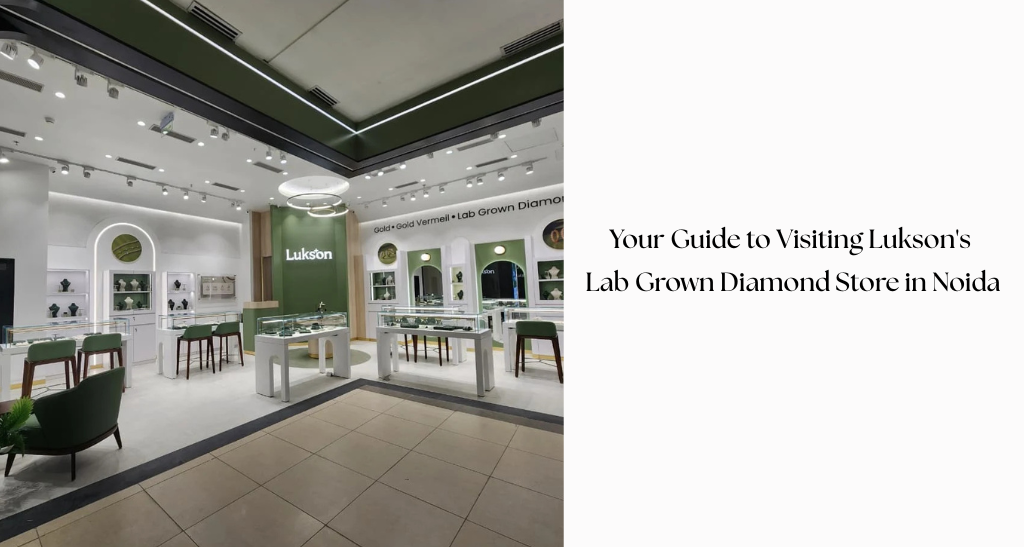 Your Guide to Visiting Lukson's Lab Grown Diamond Store in Noida