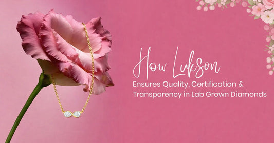 How Lukson Ensures Quality, Certification & Transparency in Lab Grown Diamonds